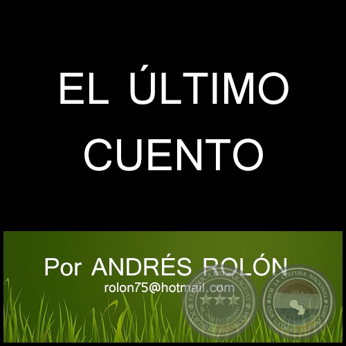 EL ÚLTIMO CUENTO -  Por ANDRÉS ROLÓN CARDOZO